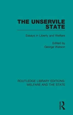 The Unservile State: Essays in Liberty and Welfare by George Watson