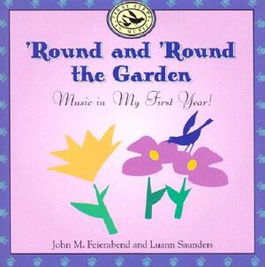 'round and 'round the Garden: Music in My First Year! [With Booklet with Lyrics] by Luann Saunders, John M. Feierabend