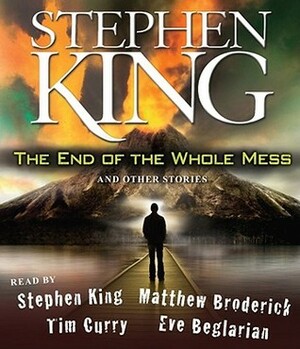 The End of the Whole Mess, and Other Stories by Matthew Broderick, Stephen King, Eve Beglarian, Tim Curry