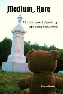 Medium, Rare: A first hand account of growing up experiencing the paranormal by Lesley Marden
