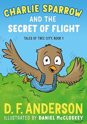 Charlie Sparrow and the Secret of Flight by D.F. Anderson, Daniel McCloskey