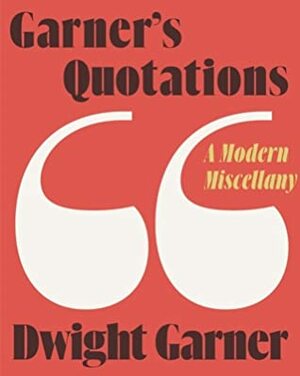Garner's Quotations: A Modern Miscellany by Dwight Garner