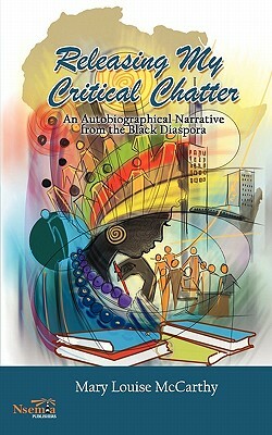 Releasing My Critical Chatter: An Autobiographical Narrative from the Black Diaspora by Mary Louise McCarthy