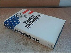 Fulbright The Dissenter by Haynes Johnson