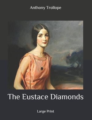 The Eustace Diamonds: Large Print by Anthony Trollope