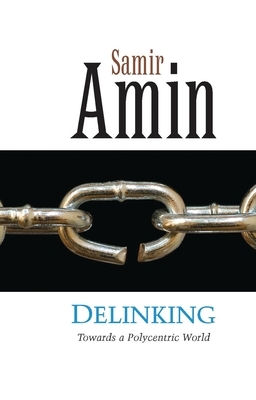 Delinking: Towards a Polycentric World by Samir Amin