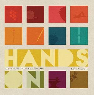 Hands on: The Art of Crafting in Ireland by Sylvia Thompson, Jeanette Winterson