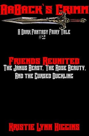 AaBack's Grimm: Dark Fantasy Fairy Tale #2 Friends Reunited: The Janus Beast, The Rose Beauty, And The Cursed Duckling (World Of Grimm Dark Fantasy Action Adventure Fairy Tale Series) by Kristie Lynn Higgins