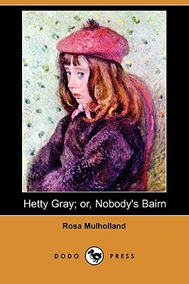 Hetty Gray; Or, Nobody's Bairn (Dodo Press) by Rosa Mulholland