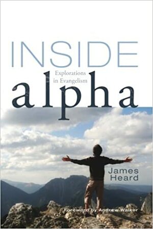 Inside Alpha: Explorations in Evangelism by James Heard, Andrew Walker