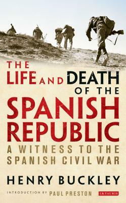 The Life and Death of the Spanish Republic: A Witness to the Spanish Civil War by Henry Buckley