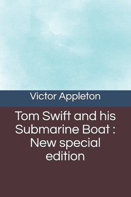 Tom Swift and his Submarine Boat: New special edition by Victor Appleton
