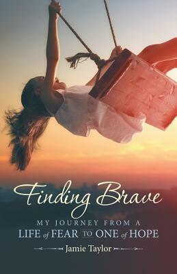 Finding Brave: My Journey from a Life of Fear to One of Hope by Jamie Taylor