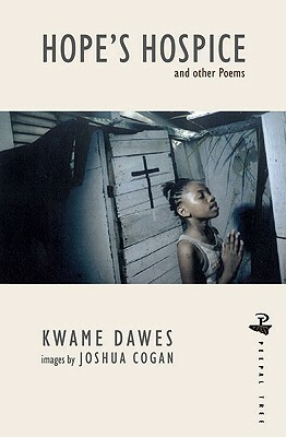 Hope's Hospice: And Other Poems by Kwame Dawes, Joshua Cogan