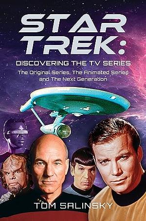 Star Trek: Discovering the TV Series: The Original Series, the Animated Series and the Next Generation by Tom Salinsky