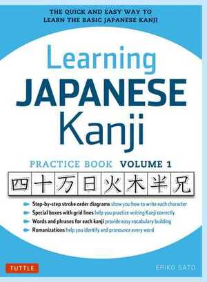 Learning Japanese Kanji Practice Book Volume 1: (JLPT Level N5AP Exam) The Quick and Easy Way to Learn the Basic Japanese Kanji by Eriko Sato