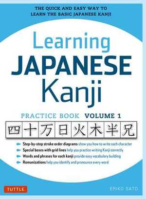 Learning Japanese Kanji Practice Book Volume 1: (JLPT Level N5AP Exam) The Quick and Easy Way to Learn the Basic Japanese Kanji by Eriko Sato