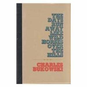 The Days Run Away Like Wild Horses Over the Hills by Charles Bukowski