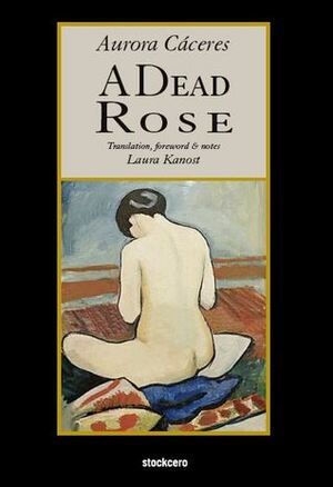 A Dead Rose by Laura Kanost, Aurora Cáceres