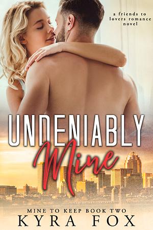 Undeniably Mine by Kyra Fox