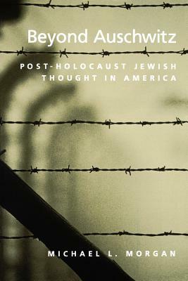 Beyond Auschwitz: Post-Holocaust Jewish Thought in America by Michael L. Morgan