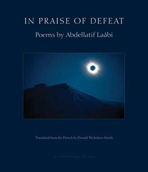 In Praise of Defeat by Abdellatif Laâbi