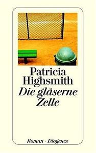 Die gläserne Zelle: Roman by Patricia Highsmith