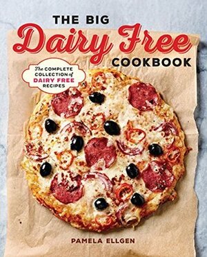 The Big Dairy Free Cookbook: The Complete Collection of Delicious Dairy-Free Recipes by Pamela Ellgen