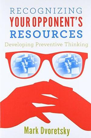 Recognizing Your Opponent's Resources: Developing Preventive Thinking by Mark Dvoretsky