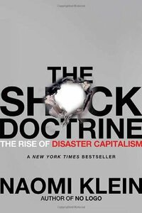 The Shock Doctrine: The Rise of Disaster Capitalism by Naomi Klein