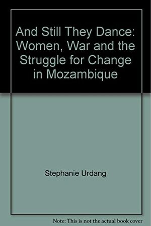 And Still They Dance: Women, War and the Struggle for Change in Mozambique by Stephanie Urdang
