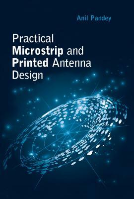 Practical Microstrip and Printed Antenna Design by Anil Pandey