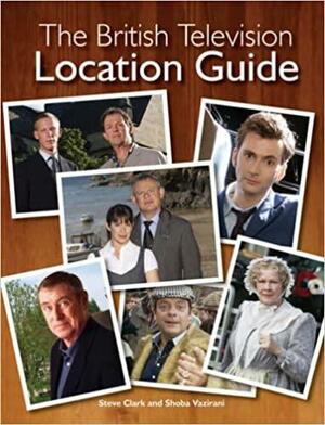 The British Television Location Guide by Steve Clark, Shoba Vazirani