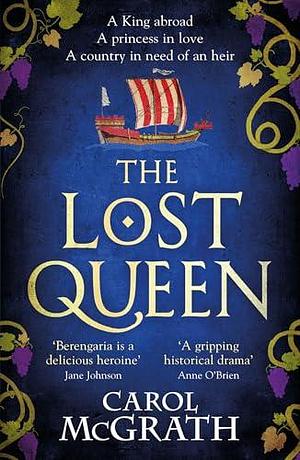 The Lost Queen: The stunning historical novel of a feisty, intelligent Queen and her epic journey to reunite with her King by Carol McGrath, Carol McGrath