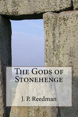 The Gods of Stonehenge: Myth and Legend at the World's Most Famous Stones by J. P. Reedman