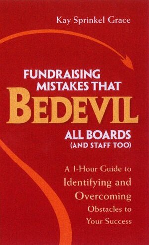 Fundraising Mistakes That Bedevil All Boards (and Staff Too): A 1-Hour Guide to Identifying and Overcoming Obstacles to Your Success by Kay Sprinkel Grace