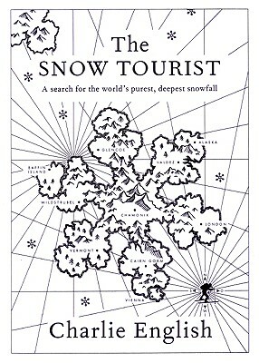 The Snow Tourist: A Search for the World's Purest, Deepest Snowfall by Charlie English