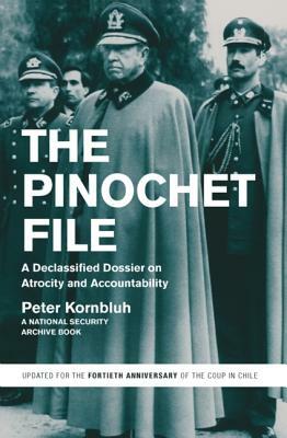 The Pinochet File: A Declassified Dossier on Atrocity and Accountability by Peter Kornbluh