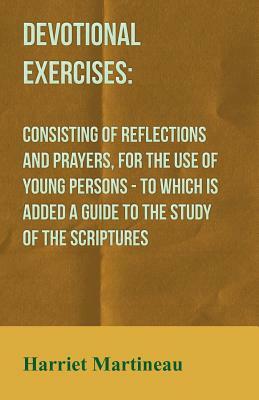 Devotional Exercises: Consisting of Reflections and Prayers, for the Use of Young Persons - To Which is Added a Guide to the Study of the Sc by Harriet Martineau