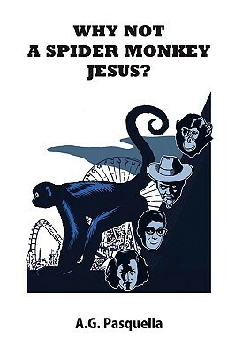 Why Not A Spider Monkey Jesus? by A.G. Pasquella, Michael Kupperman