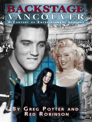 Backstage Vancouver: A Century of Entertainment Legends by Red Robinson, Greg Potter