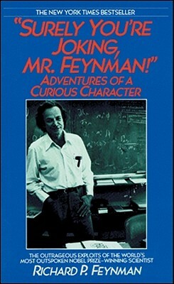 Surely You're Joking, Mr. Feynman!: Adventures of a Curious Character by Richard P. Feynman