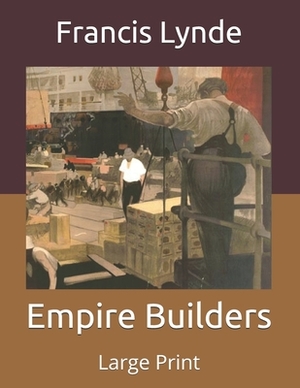Empire Builders: Large Print by Francis Lynde