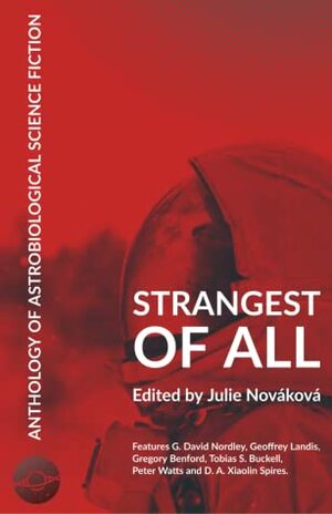 Strangest of All by Peter Watts, Gregory Benford, Tobias S. Buckell, D.A. Xiaolin Spires, Julie Nováková, Geoffrey A. Landis, G. David Nordley