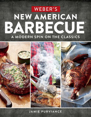 Weber's New American Barbecue™: The Blending of Tradition, Cultural Influences, and Creativity at the Grill by Jamie Purviance