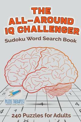 The All-Around IQ Challenger - Sudoku Word Search Book - 240 Puzzles for Adults by Speedy Publishing