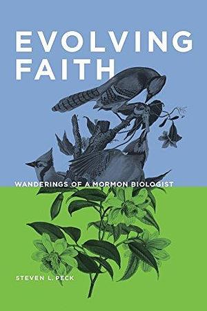 Evolving Faith: Wanderings of a Mormon Biologist by Steven L. Peck, Steven L. Peck