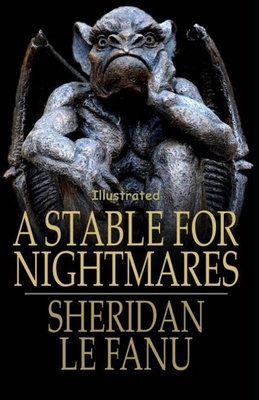 A Stable for Nightmares Illustrated by J. Sheridan Le Fanu