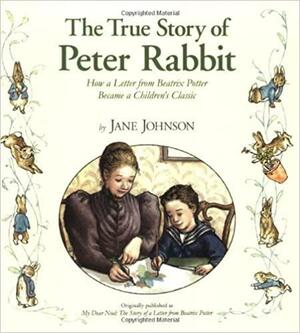 The True Story of Peter Rabbit: How a Letter Became a Beloved Children's Classic by Jane Johnson