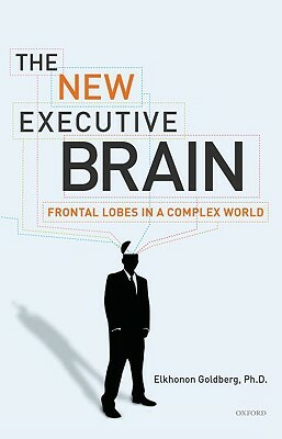 The New Executive Brain: Frontal Lobes in a Complex World by Elkhonon Goldberg